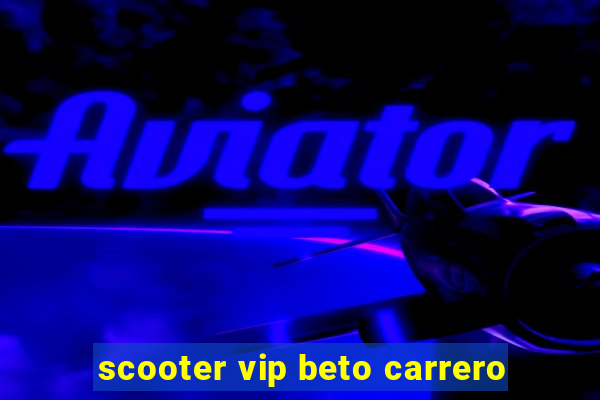 scooter vip beto carrero